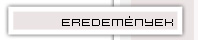eredm�nyek